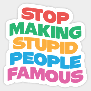 Stop Making Stupid People Famous Sticker